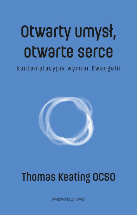 Otwarty umysł, otwarte serce. Kontemplacyjny wymiar Ewangelii Otwarty umysł, otwarte serce. Kontemplacyjny wymiar Ewangelii