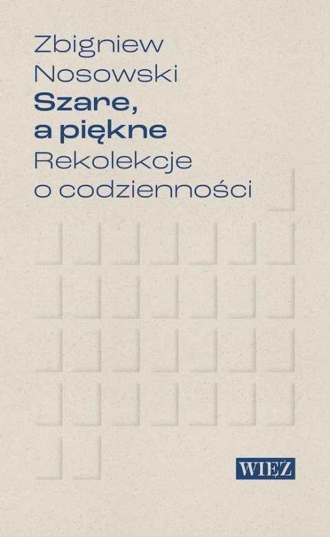 Szare, a piękne. Rekolekcje o codzienności Szare, a piękne. Rekolekcje o codzienności