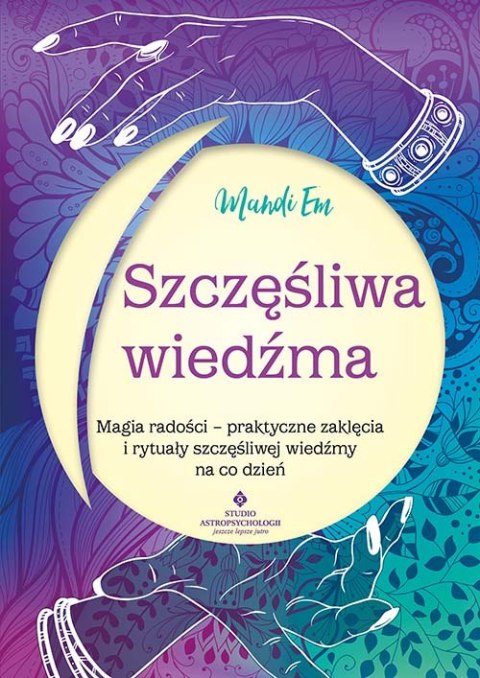 Szczęśliwa wiedźma. Magia radości - praktyczne zaklęcia i rytuały szczęśliwej wiedźmy na co dzień Szczęśliwa wiedźma. Magia radości - praktyczne zaklęcia i rytuały szczęśliwej wiedźmy na co dzień
