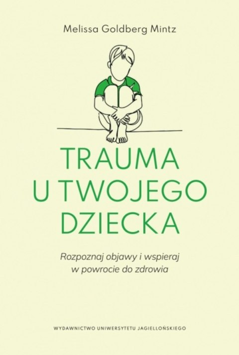 Trauma u twojego dziecka. Rozpoznaj objawy i wspieraj w powrocie do zdrowia Trauma u twojego dziecka. Rozpoznaj objawy i wspieraj w powrocie do zdrowia
