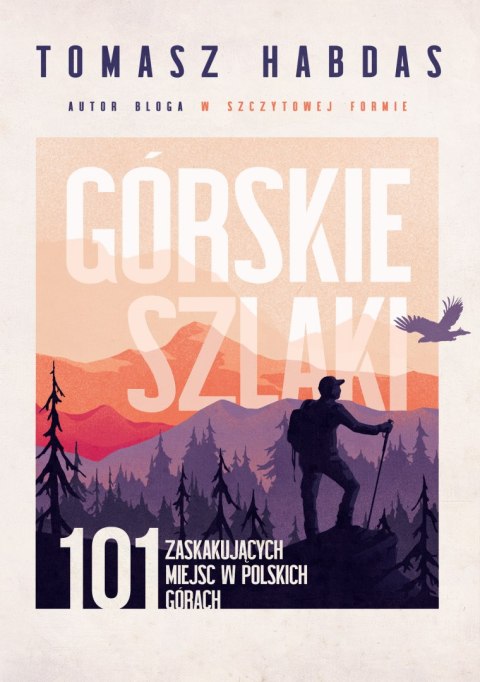 Górskie szlaki. 101 zaskakujących miejsc w polskich górach Górskie szlaki. 101 zaskakujących miejsc w polskich górach