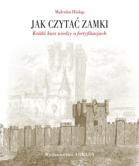 Jak czytać zamki. Krótki kurs wiedzy o fortyfikacjach Jak czytać zamki. Krótki kurs wiedzy o fortyfikacjach