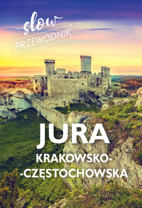 Jura Krakowsko-Częstochowska. Slow przewodnik Jura Krakowsko-Częstochowska. Slow przewodnik