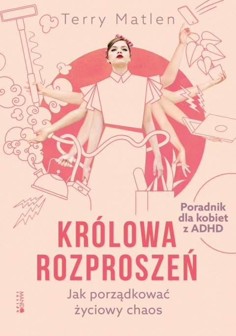 Królowa rozproszeń. Jak porządkować życiowy chaos. Poradnik dla kobiet z ADHD Królowa rozproszeń. Jak porządkować życiowy chaos. Poradnik dla kobiet z ADHD