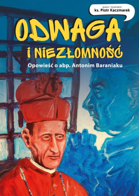Odwaga i niezłomność. Opowieść o abp. Antonim Baraniaku Odwaga i niezłomność. Opowieść o abp. Antonim Baraniaku