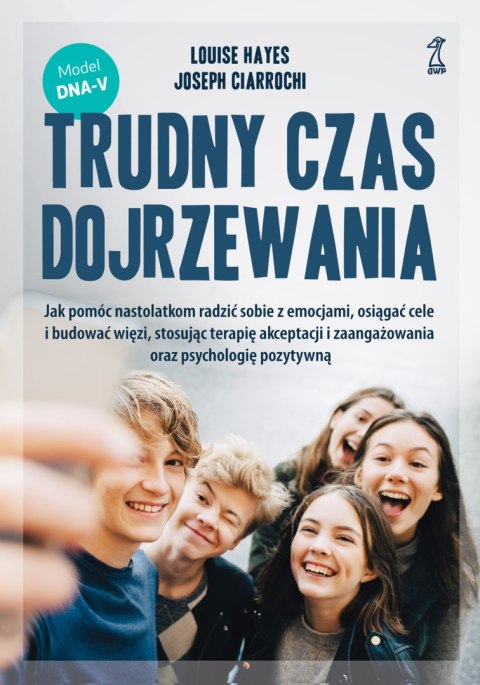 Trudny czas dojrzewania. Jak pomóc nastolatkom radzić sobie z emocjami, osiągać cele i budować więzi, stosując terapię akceptacj Trudny czas dojrzewania. Jak pomóc nastolatkom radzić sobie z emocjami, osiągać cele i budować więzi, stosując terapię akceptacj