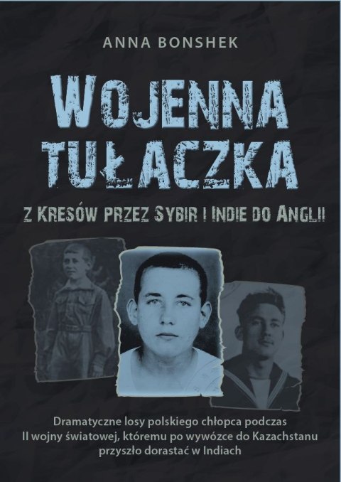 Wojenna tułaczka. Z Kresów przez Sybir i Indie do Anglii Wojenna tułaczka. Z Kresów przez Sybir i Indie do Anglii