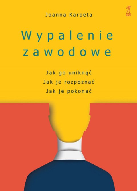 Wypalenie zawodowe. Jak go uniknąć, Jak je rozpoznać, Jak je pokonać wyd. 2 Wypalenie zawodowe. Jak go uniknąć, Jak je rozpoznać, Jak je pokonać wyd. 2