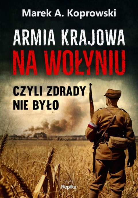 Armia krajowa na Wołyniu. Czyli zdrady nie było Armia krajowa na Wołyniu. Czyli zdrady nie było