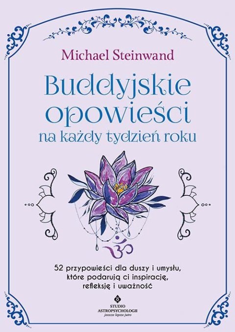 Buddyjskie opowieści na każdy tydzień roku. 52 przypowieści dla duszy i umysłu, które podarują ci inspirację, refleksję i uważno Buddyjskie opowieści na każdy tydzień roku. 52 przypowieści dla duszy i umysłu, które podarują ci inspirację, refleksję i uważno