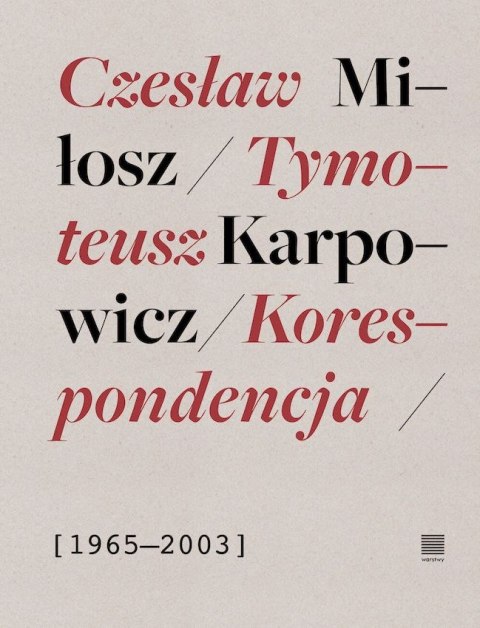 Korespondencja 1965-2003. Czesław Miłosz, Tymoteusz Karpowicz Korespondencja 1965-2003. Czesław Miłosz, Tymoteusz Karpowicz