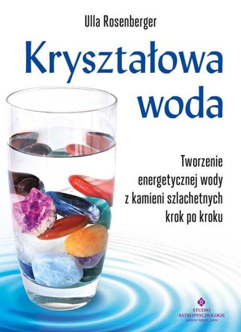 Kryształowa woda. Tworzenie energetycznej wody z kamieni szlachetnych krok po kroku Kryształowa woda. Tworzenie energetycznej wody z kamieni szlachetnych krok po kroku