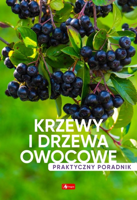 Krzewy i drzewa owocowe. Poradnik praktyczny Krzewy i drzewa owocowe. Poradnik praktyczny