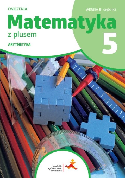 Matematyka z plusem ćwiczenia dla klasy 5 Arytmetyka wersja B część 1/2 szkoła podstawowa wyd. 2024 Matematyka z plusem ćwiczenia dla klasy 5 Arytmetyka wersja B część 1/2 szkoła podstawowa wyd. 2024