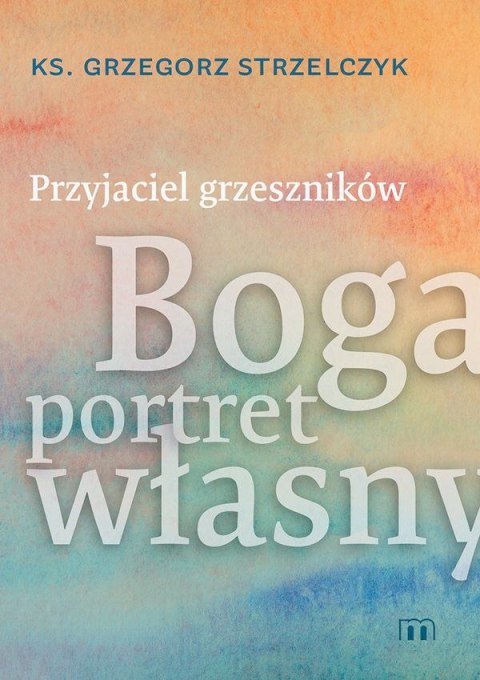 Przyjaciel grzeszników. Boga portret własny Przyjaciel grzeszników. Boga portret własny
