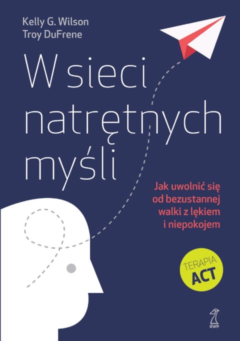 W sieci natrętnych myśli. Jak uwolnić się od bezustannej walki z lękiem i niepokojem W sieci natrętnych myśli. Jak uwolnić się od bezustannej walki z lękiem i niepokojem