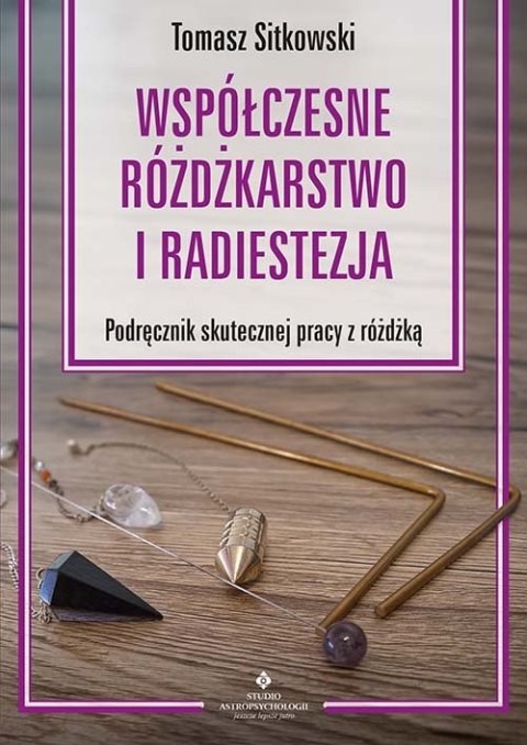 Współczesne różdżkarstwo i radiestezja Podręcznik skutecznej pracy z różdżką Współczesne różdżkarstwo i radiestezja Podręcznik skutecznej pracy z różdżką