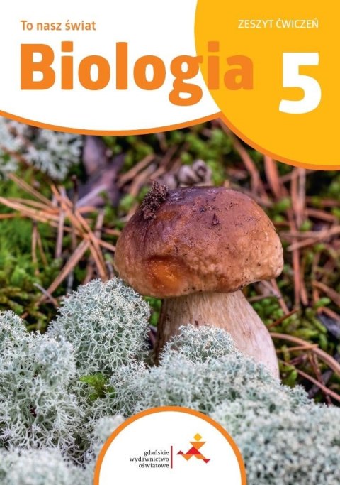 Biologia To nasz świat Ćwiczenia dla klasy 5 szkoły podstawowej Biologia To nasz świat Ćwiczenia dla klasy 5 szkoły podstawowej