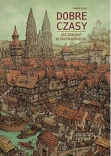 Dobre czasy. Jak zarobić w średniowieczu Dobre czasy. Jak zarobić w średniowieczu