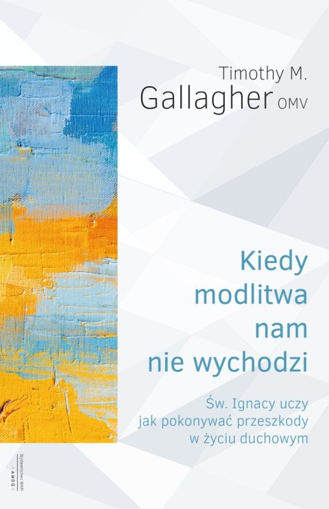 Kiedy modlitwa nam nie wychodzi. Św. Ignacy uczy jak pokonywać przeszkody w życiu duchowym Kiedy modlitwa nam nie wychodzi. Św. Ignacy uczy jak pokonywać przeszkody w życiu duchowym