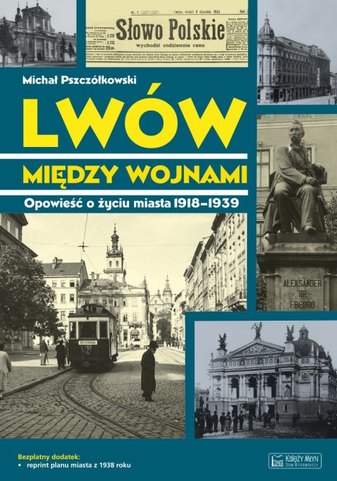 Lwów między wojnami. Opowieść o życiu miasta 1918-1939. Magiczne czasy magicznych miast Lwów między wojnami. Opowieść o życiu miasta 1918-1939. Magiczne czasy magicznych miast