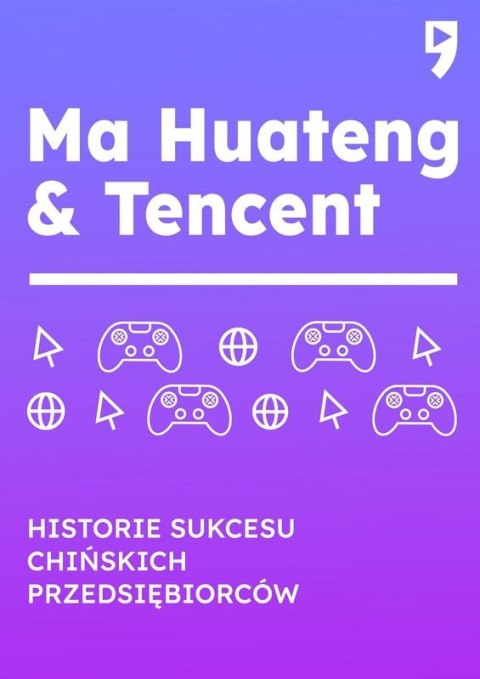 Ma Huateng & Tencent. Historie sukcesu chińskich przedsiębiorców Ma Huateng & Tencent. Historie sukcesu chińskich przedsiębiorców