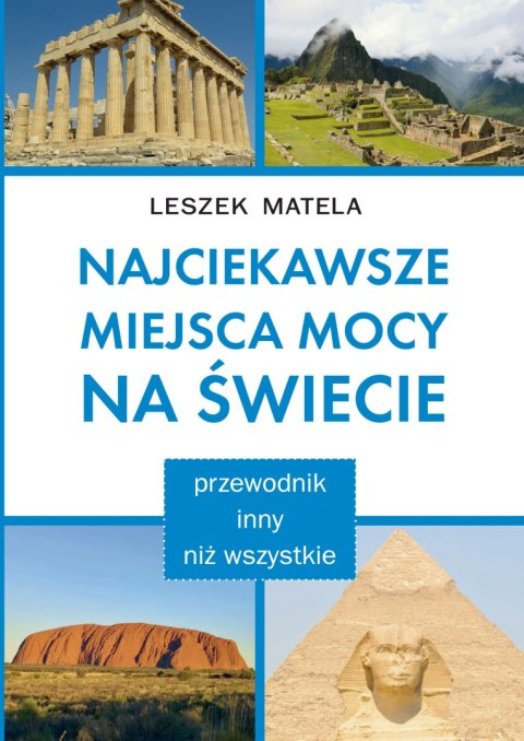 Najciekawsze miejsca mocy na świecie. Przewodnik inny niż wszystkie Najciekawsze miejsca mocy na świecie. Przewodnik inny niż wszystkie