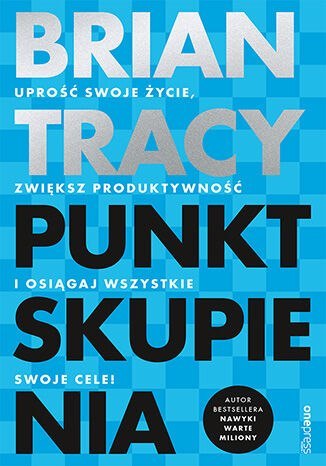 Punkt skupienia. Uprość swoje życie, zwiększ produktywność i osiągaj wszystkie swoje cele! Punkt skupienia. Uprość swoje życie, zwiększ produktywność i osiągaj wszystkie swoje cele!