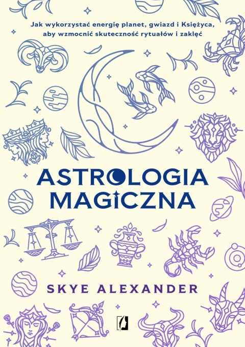 Astrologia magiczna. Jak wykorzystać energię planet, gwiazd i Księżyca, aby wzmocnić skuteczność rytuałów i zaklęć Astrologia magiczna. Jak wykorzystać energię planet, gwiazd i Księżyca, aby wzmocnić skuteczność rytuałów i zaklęć