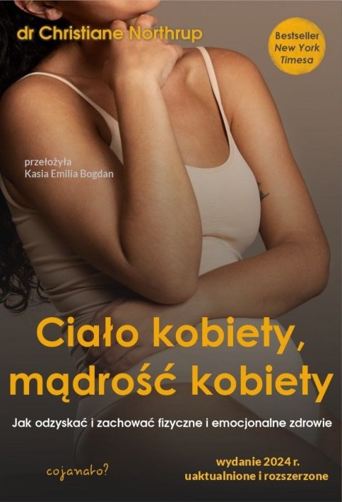 Ciało kobiety, mądrość kobiety. Jak odzyskać i zachować fizyczne i emocjonalne zdrowie Ciało kobiety, mądrość kobiety. Jak odzyskać i zachować fizyczne i emocjonalne zdrowie