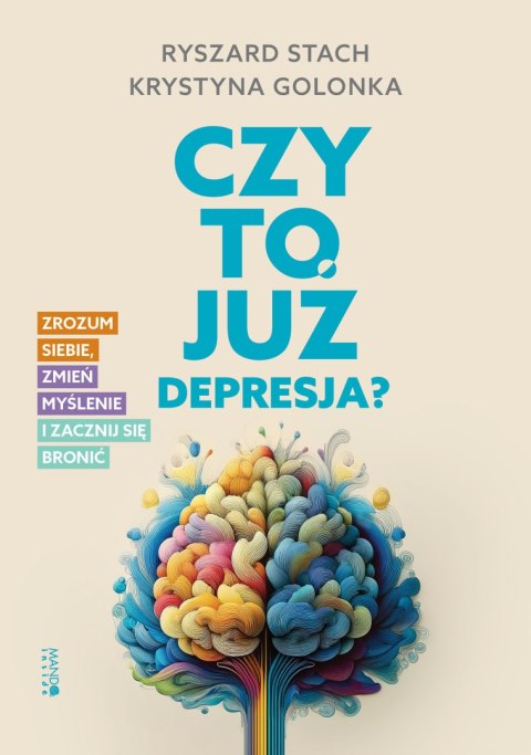Czy to już depresja?. Zrozum siebie, zmień myślenie i zacznij się bronić Czy to już depresja?. Zrozum siebie, zmień myślenie i zacznij się bronić