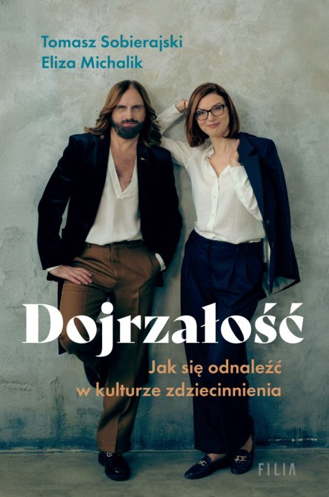 Dojrzałość. Jak odnaleźć się w kulturze zdziecinnienia Dojrzałość. Jak odnaleźć się w kulturze zdziecinnienia