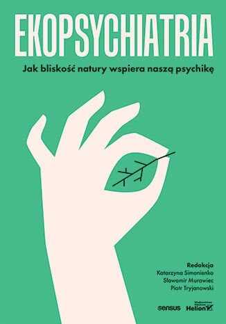 Ekopsychiatria. Jak bliskość natury wspiera naszą psychikę Ekopsychiatria. Jak bliskość natury wspiera naszą psychikę