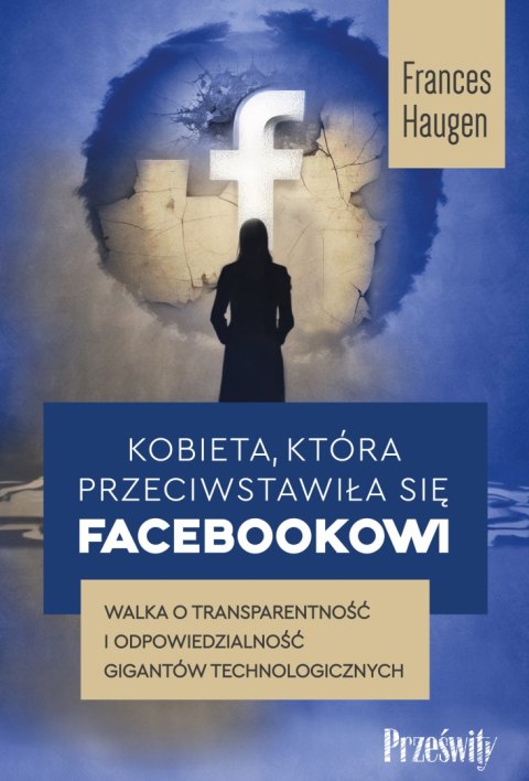 Kobieta, która przeciwstawiła się Facebookowi. Walka o transparentność i odpowiedzialność gigantów technologicznych Kobieta, która przeciwstawiła się Facebookowi. Walka o transparentność i odpowiedzialność gigantów technologicznych