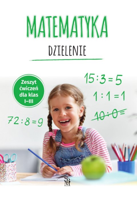 Matematyka. Dzielenie. Zeszyt ćwiczeń dla klas 1-3 Matematyka. Dzielenie. Zeszyt ćwiczeń dla klas 1-3
