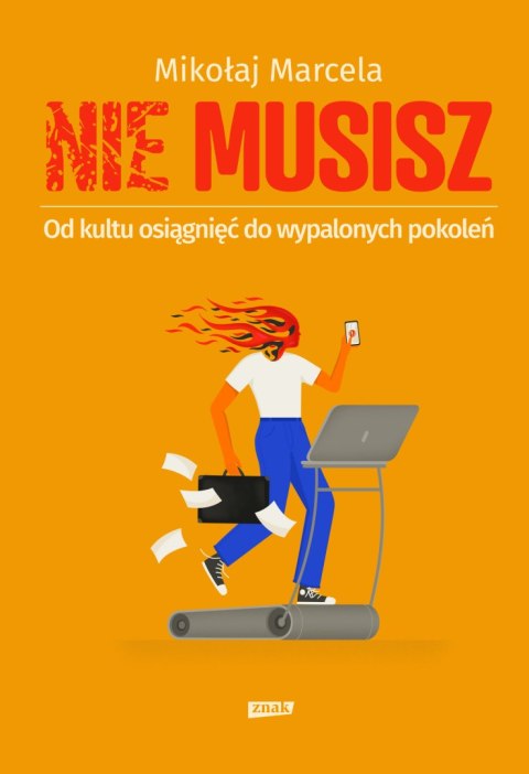 NIE MUSISZ. Od kultu osiągnięć do wypalonych pokoleń NIE MUSISZ. Od kultu osiągnięć do wypalonych pokoleń