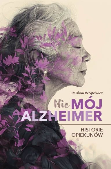 (Nie)mój alzheimer. Historie opiekunów (Nie)mój alzheimer. Historie opiekunów