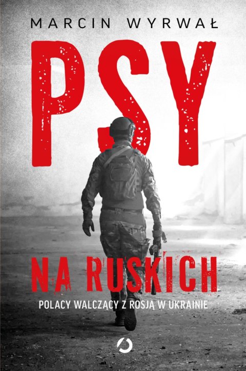 Psy na ruskich. Polacy walczący z Rosją w Ukrainie Psy na ruskich. Polacy walczący z Rosją w Ukrainie