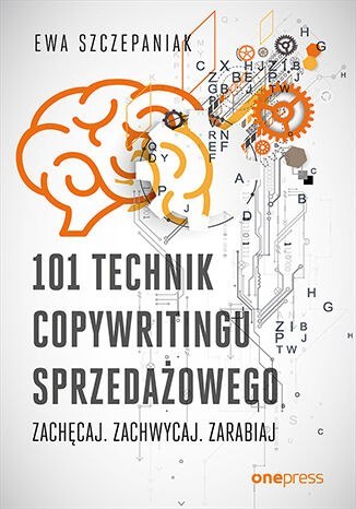 101 technik copywritingu sprzedażowego. Zachęcaj. Zachwycaj. Zarabiaj 101 technik copywritingu sprzedażowego. Zachęcaj. Zachwycaj. Zarabiaj