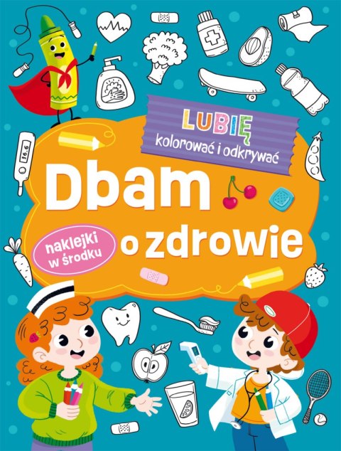 Dbam o zdrowie. Lubię kolorować i odkrywać Dbam o zdrowie. Lubię kolorować i odkrywać