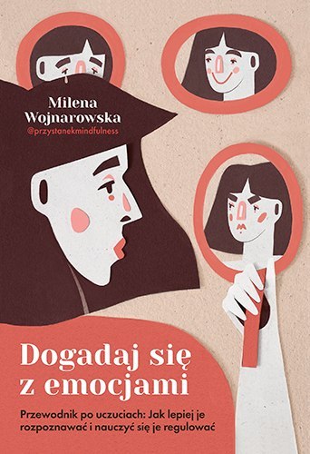 Dogadaj się z emocjami. Przewodnik po uczuciach: jak lepiej je rozpoznawać i nauczyć się je regulować Dogadaj się z emocjami. Przewodnik po uczuciach: jak lepiej je rozpoznawać i nauczyć się je regulować