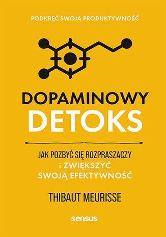 Dopaminowy detoks. Jak pozbyć się rozpraszaczy i zwiększyć swoją efektywność. Podkręć swoją produktywność Dopaminowy detoks. Jak pozbyć się rozpraszaczy i zwiększyć swoją efektywność. Podkręć swoją produktywność
