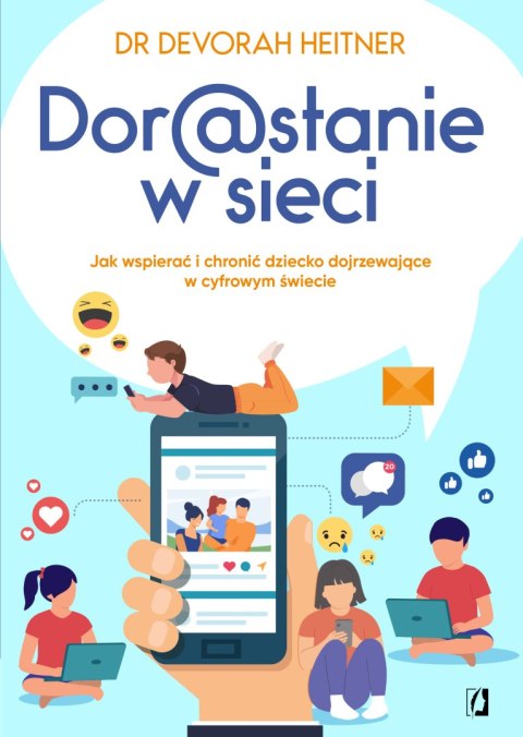 Dorastanie w sieci. Jak wspierać i chronić dziecko dojrzewające w cyfrowym świecie Dorastanie w sieci. Jak wspierać i chronić dziecko dojrzewające w cyfrowym świecie