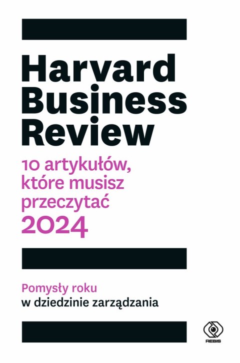 Harvard Business Review. 10 artykułów, które musisz przeczytać. 2024 Harvard Business Review. 10 artykułów, które musisz przeczytać. 2024