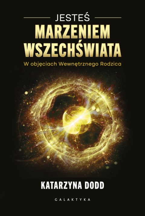 Jesteś Marzeniem Wszechświata. W objęciach Wewnętrznego Rodzica Jesteś Marzeniem Wszechświata. W objęciach Wewnętrznego Rodzica