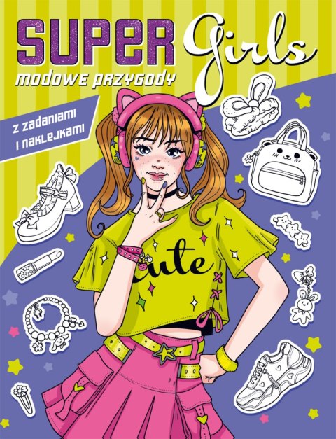 Modowe przygody z zadaniami i naklejkami Super Girls! Modowe przygody z zadaniami i naklejkami Super Girls!
