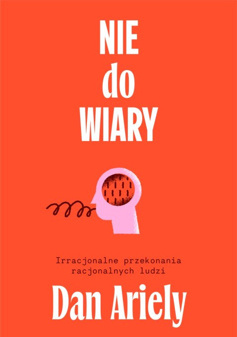 Nie do wiary! Irracjonalne przekonania racjonalnych ludzi Nie do wiary! Irracjonalne przekonania racjonalnych ludzi