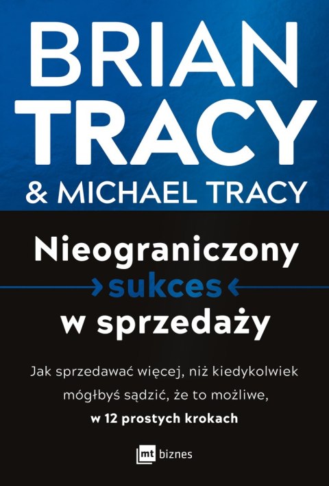 Nieograniczony sukces w sprzedaży. Jak sprzedawać więcej, niż kiedykolwiek mógłbyś sądzić, że to możliwe, w 12 prostych krokach Nieograniczony sukces w sprzedaży. Jak sprzedawać więcej, niż kiedykolwiek mógłbyś sądzić, że to możliwe, w 12 prostych krokach