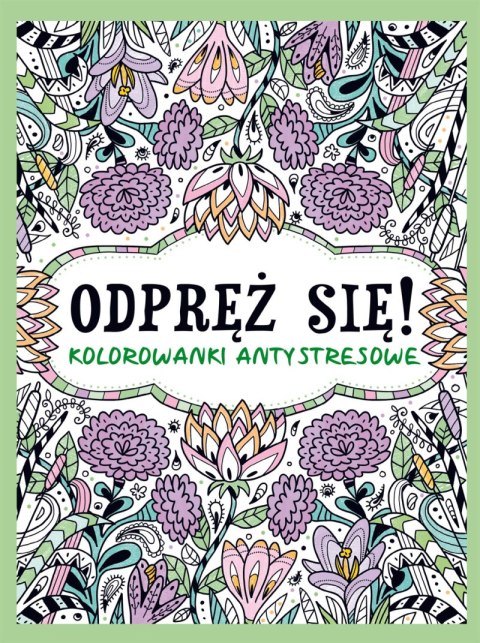 Odpręź się! Kolorowanki antystresowe Odpręź się! Kolorowanki antystresowe