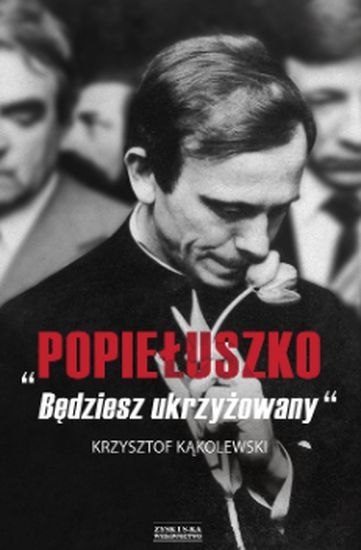 "Popiełuszko. Będziesz ukrzyżowany" "Popiełuszko. Będziesz ukrzyżowany"